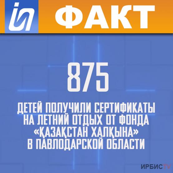 875 детей получили сертификаты на летний отдых от фонда «Қазақстан халқына» в Павлодарской области